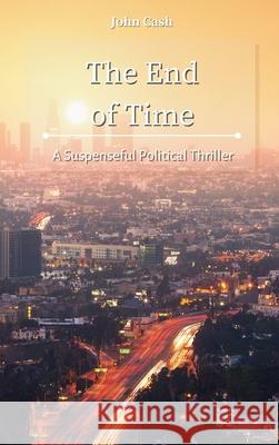 The End of Time: A Suspenseful Political Thriller John Cash 9781801934855 John Cash - książka