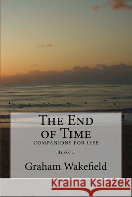 The End of Time: Companions for Life Graham Wakefield 9781511568852 Createspace - książka