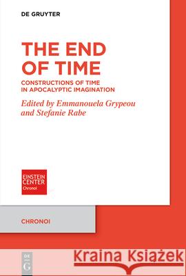 The End of Time: Constructions of Time in Apocalyptic Imagination Emmanouela Grypeou Stefanie Rabe 9783110777789 de Gruyter - książka