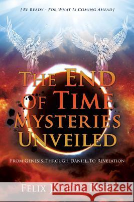 The End Of Time Mysteries Unveiled Felix Jegede Ph D 9781498494991 Xulon Press - książka