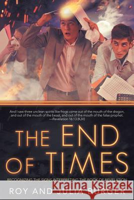 The End of Times: Recognizing the Signs Interpreting the Book of Revelation Roy Burger Julia Burger 9781973653974 WestBow Press - książka