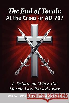 The End of Torah: At The Cross or AD 70?: A Debate On When the Law of Moses Passed Preston D. DIV, Don K. 9780979933783 Jadon Productions - książka