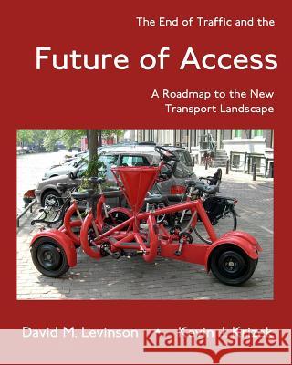 The End of Traffic and the Future of Access: A Roadmap to the New Transport Economy David M. Levinson Kevin J. Krizek 9781981864973 Createspace Independent Publishing Platform - książka