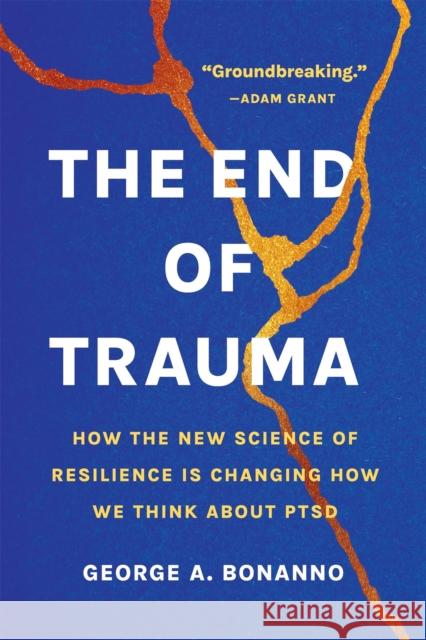 The End of Trauma: How the New Science of Resilience Is Changing How We Think about Ptsd George A. Bonanno 9781541674387 Basic Books - książka