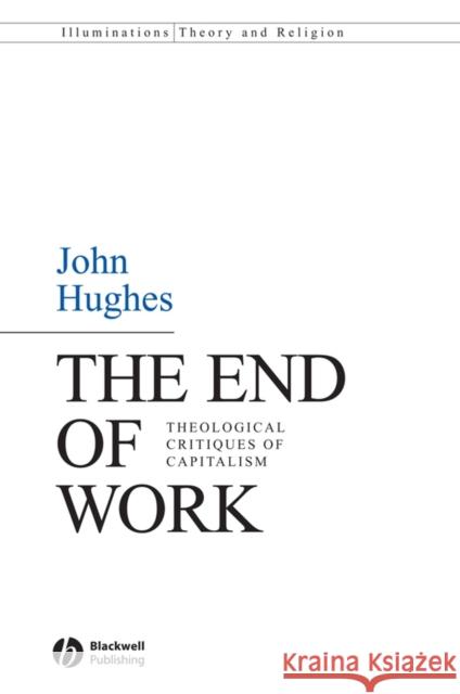 The End of Work: Theological Critiques of Capitalism Hughes, John 9781405158930  - książka