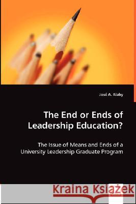 The End or Ends of Leadership Education José A Alaby 9783836490559 VDM Verlag Dr. Mueller E.K. - książka
