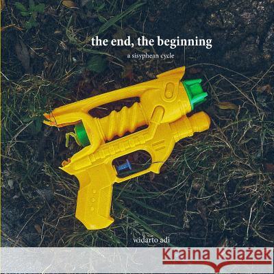 The end, the beginning: a sisyphean cycle Adi, Widarto 9781530098507 Createspace Independent Publishing Platform - książka