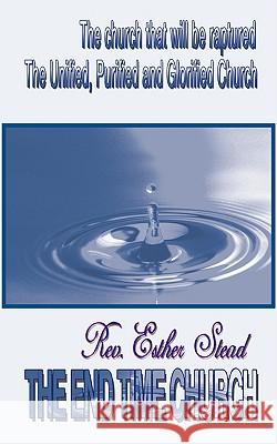The End Time Church Esther Theresa Stead 9781438912707 Authorhouse - książka