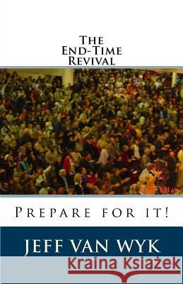 The End-Time Revival: Prepare for it! Van Wyk, Jeff 9781492830573 Createspace Independent Publishing Platform - książka