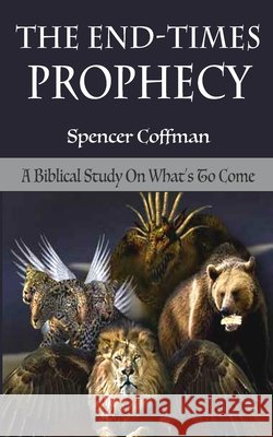 The End-Times Prophecy: A Biblical Study Of What's To Come Coffman, Spencer 9798651233892 Independently Published - książka