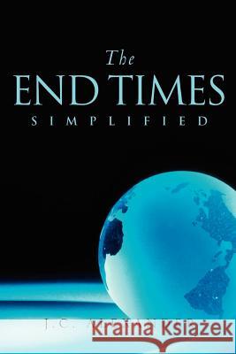 The End Times Simplified Jc Alexander 9781591609223 Xulon Press - książka