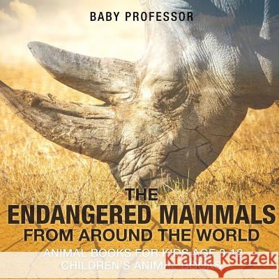 The Endangered Mammals from Around the World: Animal Books for Kids Age 9-12 Children's Animal Books Baby Professor 9781541938786 Baby Professor - książka