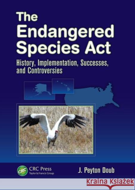 The Endangered Species ACT: History, Implementation, Successes, and Controversies Doub, J. Peyton 9781466507371 CRC Press - książka