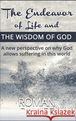 The Endeavor of Life and the Wisdom of God: A new perspective on why God allows suffering in this world Roman Dawes 9781694176189 Independently Published - książka