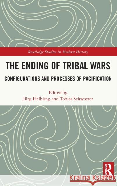 The Ending of Tribal Wars: Configurations and Processes of Pacification J Helbling Tobias Schwoerer 9780367520427 Routledge - książka