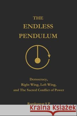 The Endless Pendulum: Democracy, Right Wing, Left Wing, and The Sacred Conflict of Power Ramkumar S 9789334336535 Ramkumar S P - książka