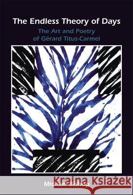 The Endless Theory of Days : The Art and Poetry of Gerard Titus-Carmel Michael Bishop 9789042021655 Rodopi - książka