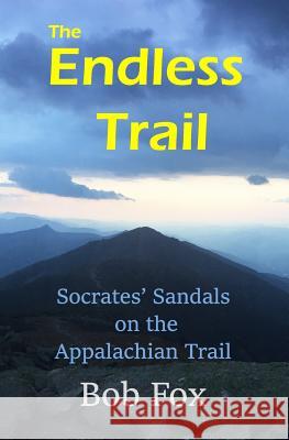 The Endless Trail: Socrates' Sandals on the Appalachian Trail Bob Fox 9781541199026 Createspace Independent Publishing Platform - książka