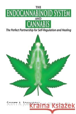 The Endocannabinoid System and Cannabis: The Perfect Partnership for Self-Regulation and Healing Scott A Johnson 9780997548754 Scott A. Johnson Professional Writing Service - książka