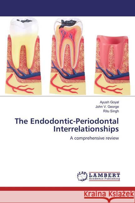 The Endodontic-Periodontal Interrelationships : A comprehensive review Goyal, Ayush; George, John V.; Singh, Ritu 9783659870828 LAP Lambert Academic Publishing - książka