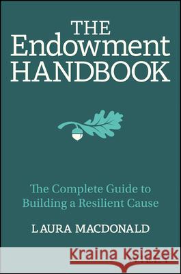 The Endowment Handbook: The Complete Guide to Building a Resilient Cause Laura (Benefactors LLC) MacDonald 9781394252237 John Wiley & Sons Inc - książka