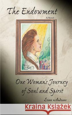 The Endowment: One Woman's Journey of Soul and Spirit Andrews, Erinn 9780595378074 iUniverse - książka