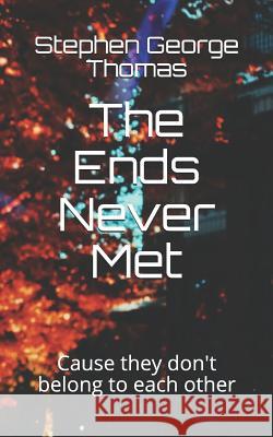 The Ends Never Met: Cause They Don't Belong to Each Other Stephen George Thomas 9781728970370 Independently Published - książka