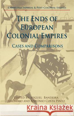The Ends of European Colonial Empires: Cases and Comparisons Jerónimo, Miguel Bandeira 9781137394057 Palgrave MacMillan - książka