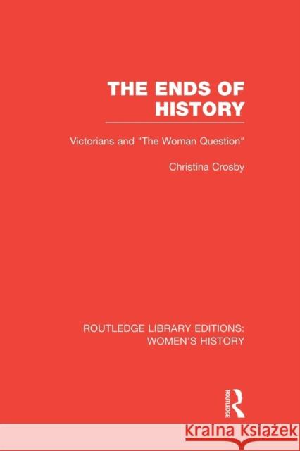 The Ends of History: Victorians and the Woman Question Crosby, Christina 9781138008038 Routledge - książka