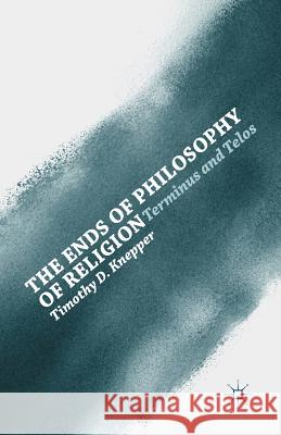 The Ends of Philosophy of Religion: Terminus and Telos Knepper, T. 9781349463565 Palgrave MacMillan - książka