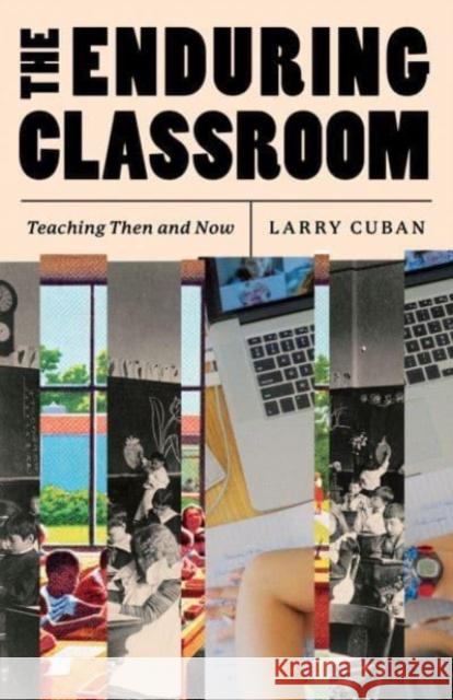 The Enduring Classroom: Teaching Then and Now Larry Cuban 9780226828831 The University of Chicago Press - książka