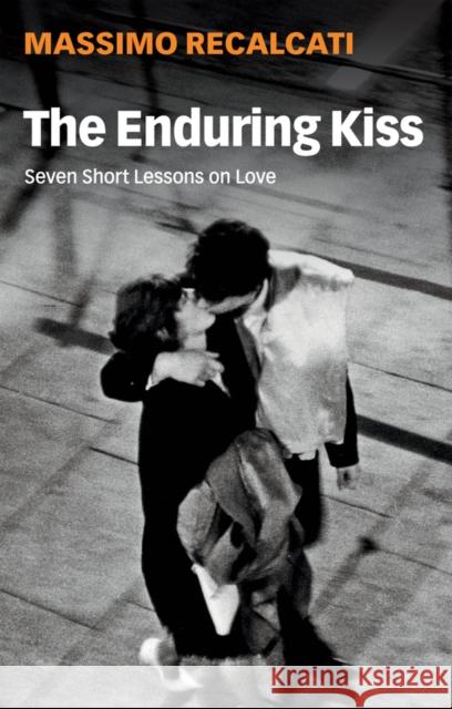 The Enduring Kiss: Seven Short Lessons on Love Massimo Recalcati Alice Kilgarriff 9781509542499 Polity Press - książka