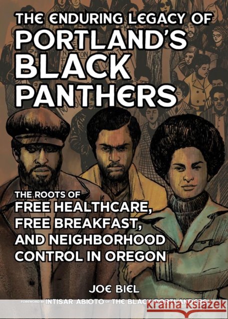 The Enduring Legacy of Portland's Black Panthers: The Roots of Free Healthcare, Free Breakfast, and Neighborhood Control in Oregon Joe Biel Intisar Abioto 9781648411816 Microcosm Publishing - książka