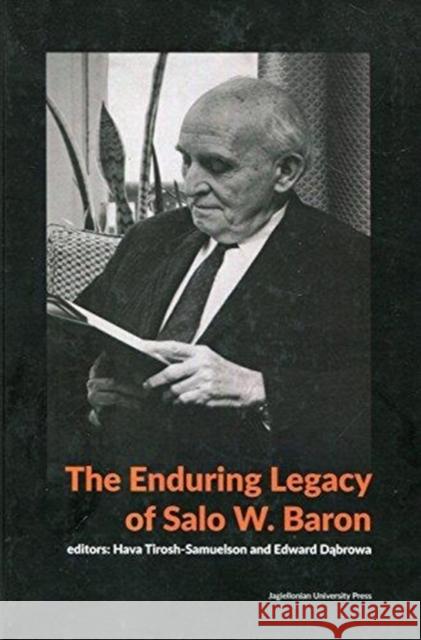 The Enduring Legacy of Salo W. Baron: A Commemorative Volume on His 120th Birthday Tirosh-Samuelson Hava Dąbrowa Edward 9788323342823 Wydawnictwo Uniwersytetu Jagiellońskiego - książka