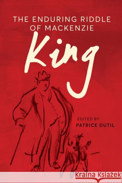 The Enduring Riddle of MacKenzie King Patrice Dutil 9780774871860 University of British Columbia Press - książka