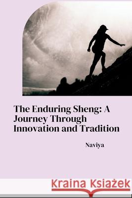 The Enduring Sheng: A Journey Through Innovation and Tradition Naviya 9783384266736 Tredition Gmbh - książka