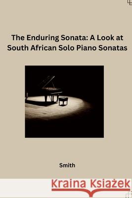 The Enduring Sonata: A Look at South African Solo Piano Sonatas Smith 9783384231321 Tredition Gmbh - książka