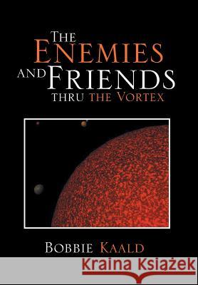 The Enemies and Friends Thru the Vortex Bobbie Kaald 9781483680514 Xlibris Corporation - książka