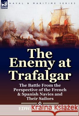 The Enemy at Trafalgar: the Battle From the Perspective of the French & Spanish Navies and Their Sailors Fraser, Edward 9780857068668 Leonaur Ltd - książka