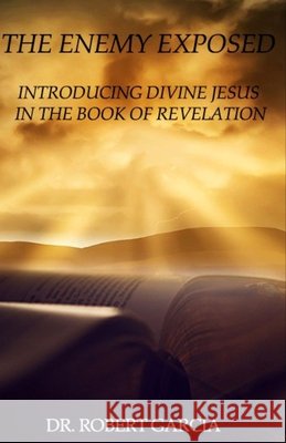 The Enemy Exposed: Divine Jesus in the Book of Revelation Robert Samuel Garcia Divine 9798450750163 Independently Published - książka
