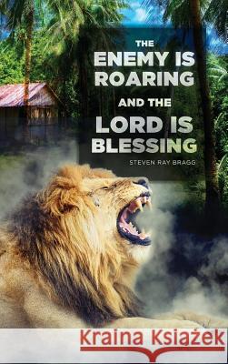 The Enemy Is Roaring and the Lord Is Blessing Steven Ray Bragg 9781545632338 Xulon Press - książka