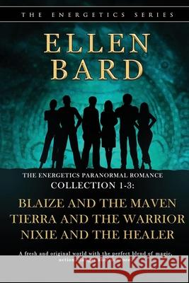 The Energetics Paranormal Romance Collection 1-3: Blaize and the Maven, Tierra and the Warrior, Nixie and the Healer Ellen Bard 9780993439469 Parchment Publishing - książka