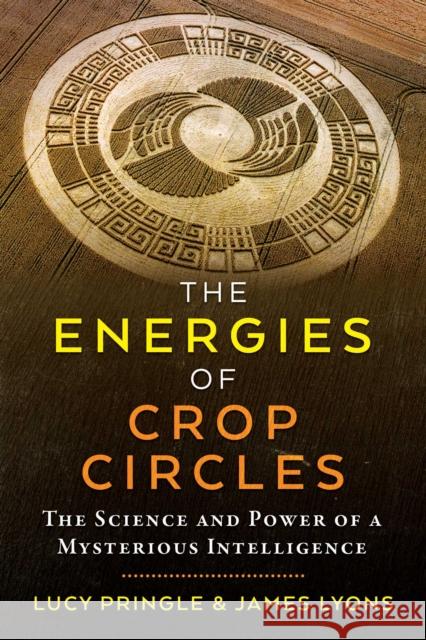 The Energies of Crop Circles: The Science and Power of a Mysterious Intelligence Lucy Pringle James Lyons 9781620558676 Destiny Books - książka