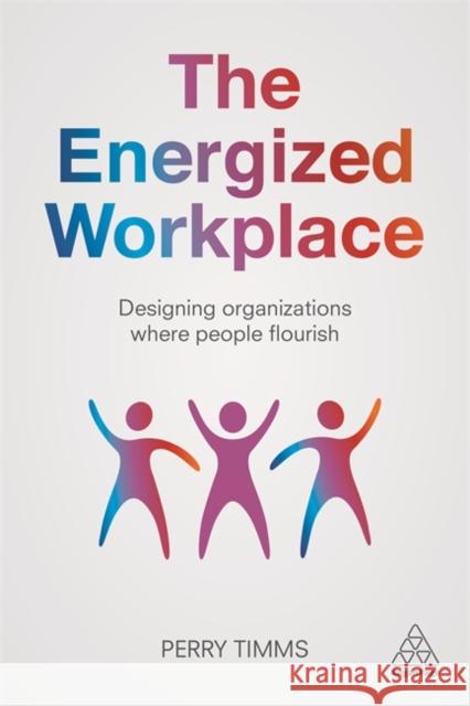 The Energized Workplace: Designing Organizations Where People Flourish Perry Timms 9780749498665 Kogan Page Ltd - książka