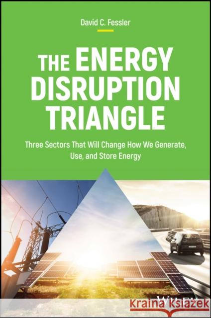 The Energy Disruption Triangle: Three Sectors That Will Change How We Generate, Use, and Store Energy Fessler, David C. 9781119347118 Wiley - książka