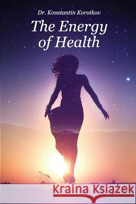 The Energy of Health: Understanding Bio-Well Analysis Konstantin G. Korotkov 9781539187288 Createspace Independent Publishing Platform - książka