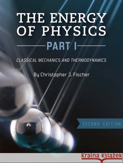 The Energy of Physics, Part I: Classical Mechanics and Thermodynamics Christopher J. Fischer 9781516542451 Cognella Academic Publishing - książka