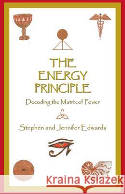 The Energy Principle: Decoding the Matrix of Power Stephen and Jennifer Edwards 9781452530451 Balboa Press Australia - książka