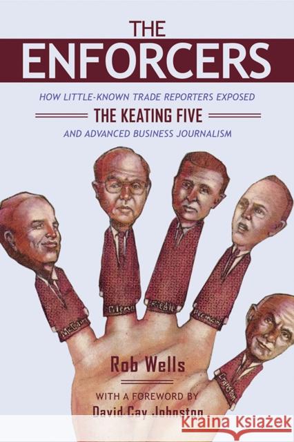 The Enforcers: How Little-Known Trade Reporters Exposed the Keating Five and Advanced Business Journalism Rob Wells 9780252084768 University of Illinois Press - książka