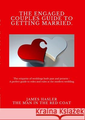 The Engaged Couples Guide to Getting Married: The perfect guide to roles and rules at the modern wedding Hasler, James 9781716484452 Lulu.com - książka